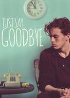Title: Just Say Goodbye (2017)